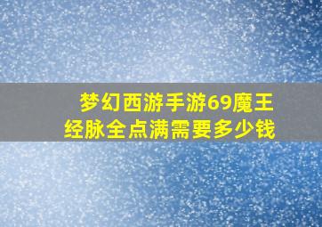 梦幻西游手游69魔王经脉全点满需要多少钱