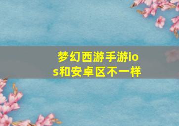 梦幻西游手游ios和安卓区不一样