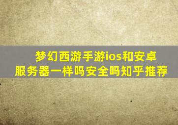 梦幻西游手游ios和安卓服务器一样吗安全吗知乎推荐