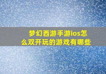 梦幻西游手游ios怎么双开玩的游戏有哪些