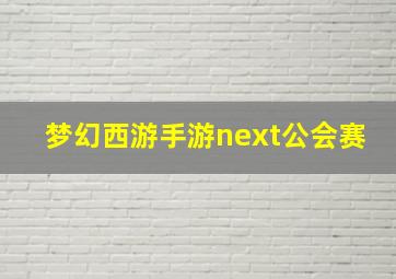 梦幻西游手游next公会赛