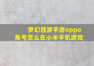 梦幻西游手游oppo账号怎么在小米手机游戏