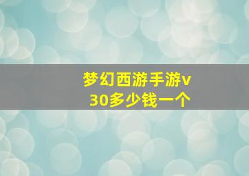 梦幻西游手游v30多少钱一个