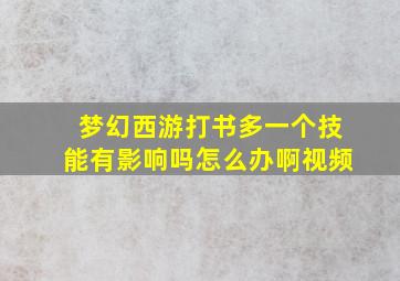 梦幻西游打书多一个技能有影响吗怎么办啊视频