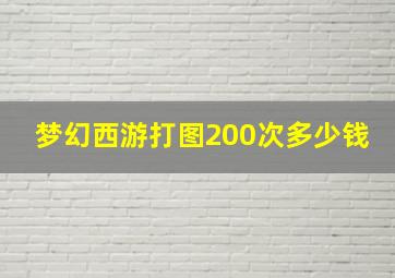 梦幻西游打图200次多少钱