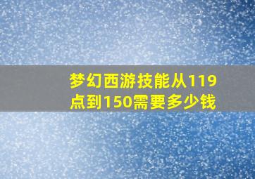 梦幻西游技能从119点到150需要多少钱