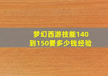 梦幻西游技能140到150要多少钱经验