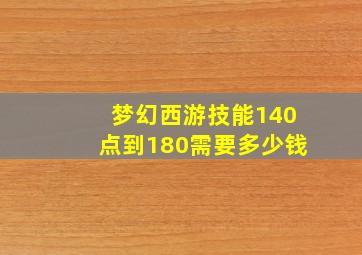 梦幻西游技能140点到180需要多少钱