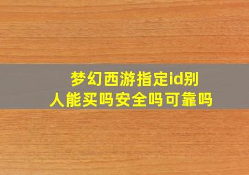 梦幻西游指定id别人能买吗安全吗可靠吗