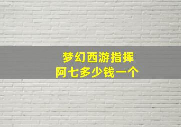 梦幻西游指挥阿七多少钱一个