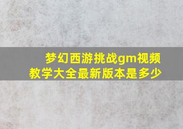 梦幻西游挑战gm视频教学大全最新版本是多少