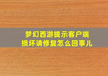 梦幻西游提示客户端损坏请修复怎么回事儿