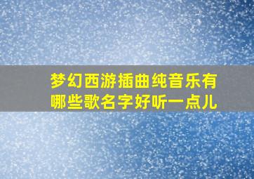 梦幻西游插曲纯音乐有哪些歌名字好听一点儿