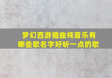 梦幻西游插曲纯音乐有哪些歌名字好听一点的歌