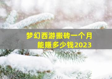 梦幻西游搬砖一个月能赚多少钱2023