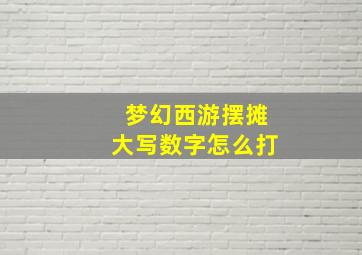 梦幻西游摆摊大写数字怎么打