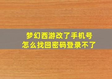 梦幻西游改了手机号怎么找回密码登录不了