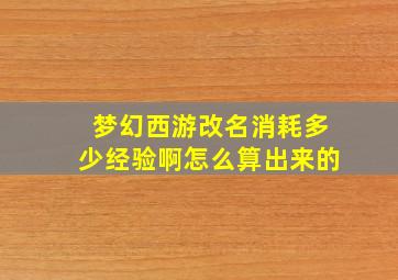 梦幻西游改名消耗多少经验啊怎么算出来的