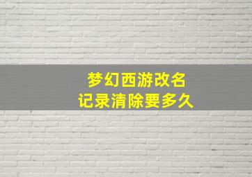 梦幻西游改名记录清除要多久