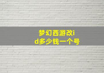 梦幻西游改id多少钱一个号