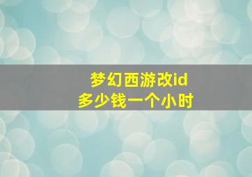 梦幻西游改id多少钱一个小时