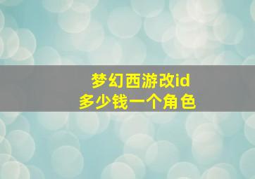 梦幻西游改id多少钱一个角色