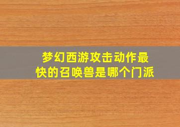 梦幻西游攻击动作最快的召唤兽是哪个门派