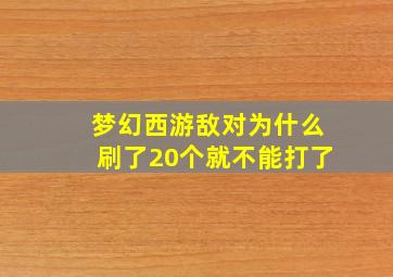 梦幻西游敌对为什么刷了20个就不能打了