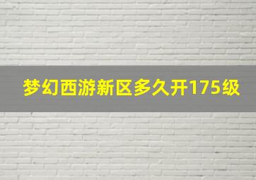 梦幻西游新区多久开175级