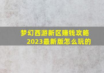 梦幻西游新区赚钱攻略2023最新版怎么玩的