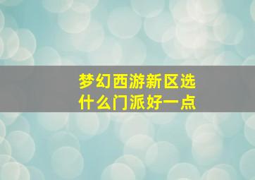 梦幻西游新区选什么门派好一点