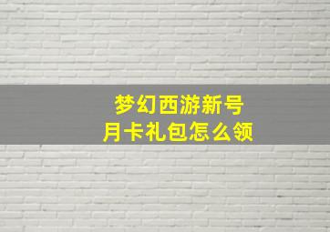 梦幻西游新号月卡礼包怎么领