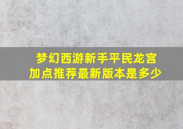 梦幻西游新手平民龙宫加点推荐最新版本是多少