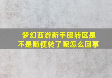 梦幻西游新手服转区是不是随便转了呢怎么回事