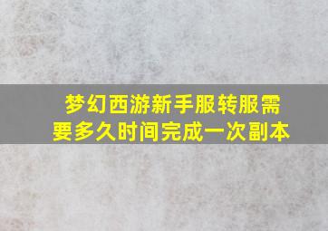 梦幻西游新手服转服需要多久时间完成一次副本