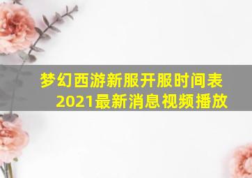 梦幻西游新服开服时间表2021最新消息视频播放