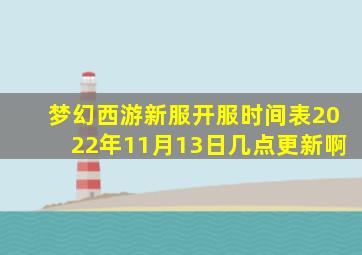 梦幻西游新服开服时间表2022年11月13日几点更新啊