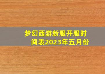 梦幻西游新服开服时间表2023年五月份