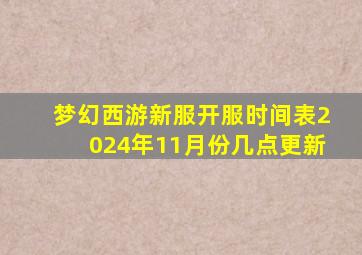 梦幻西游新服开服时间表2024年11月份几点更新