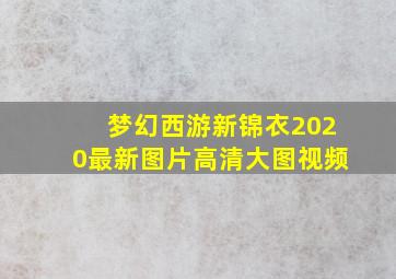 梦幻西游新锦衣2020最新图片高清大图视频