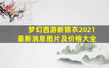 梦幻西游新锦衣2021最新消息图片及价格大全