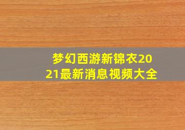 梦幻西游新锦衣2021最新消息视频大全