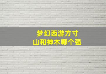 梦幻西游方寸山和神木哪个强