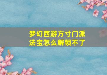 梦幻西游方寸门派法宝怎么解锁不了