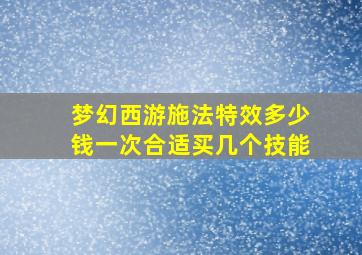 梦幻西游施法特效多少钱一次合适买几个技能