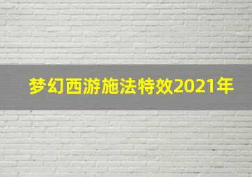 梦幻西游施法特效2021年