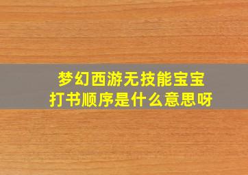 梦幻西游无技能宝宝打书顺序是什么意思呀