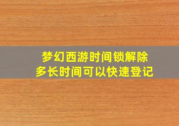 梦幻西游时间锁解除多长时间可以快速登记