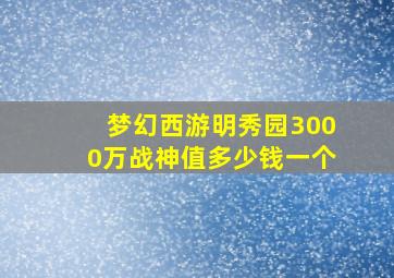 梦幻西游明秀园3000万战神值多少钱一个