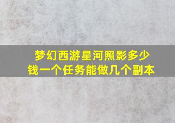 梦幻西游星河照影多少钱一个任务能做几个副本